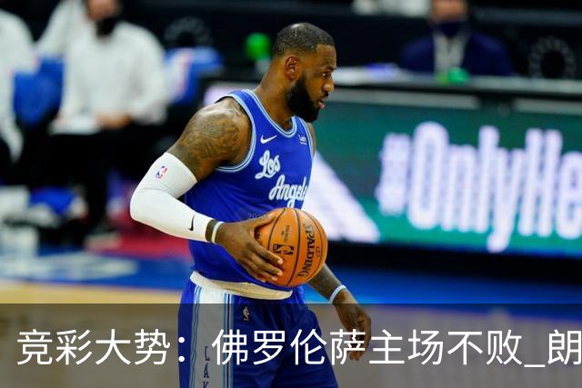 竞彩大势：佛罗伦萨主场不败 朗斯赢球捧杯